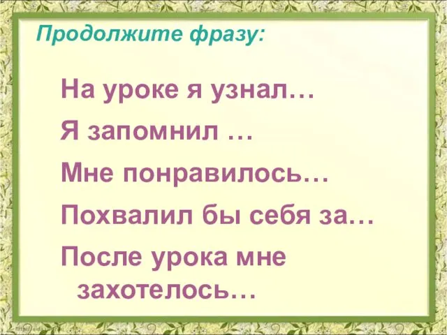 Продолжите фразу: На уроке я узнал… Я запомнил … Мне понравилось…