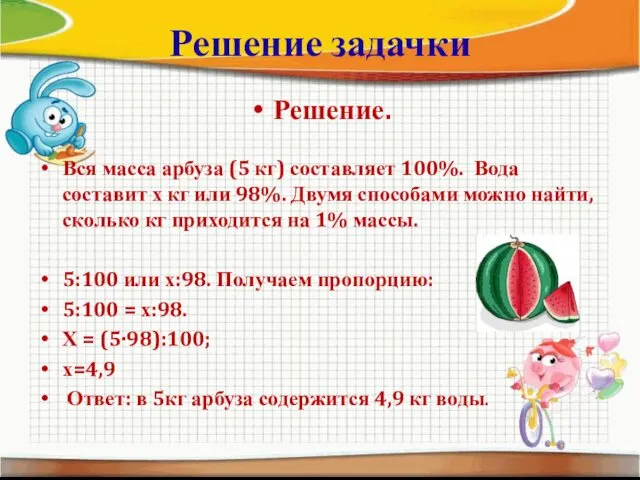 Решение задачки Решение. Вся масса арбуза (5 кг) составляет 100%. Вода