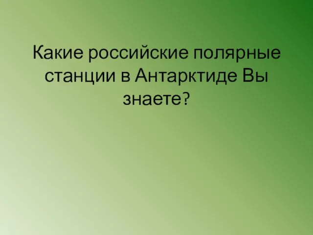 Какие российские полярные станции в Антарктиде Вы знаете?