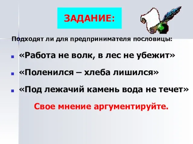 ЗАДАНИЕ: Подходят ли для предпринимателя пословицы: «Работа не волк, в лес