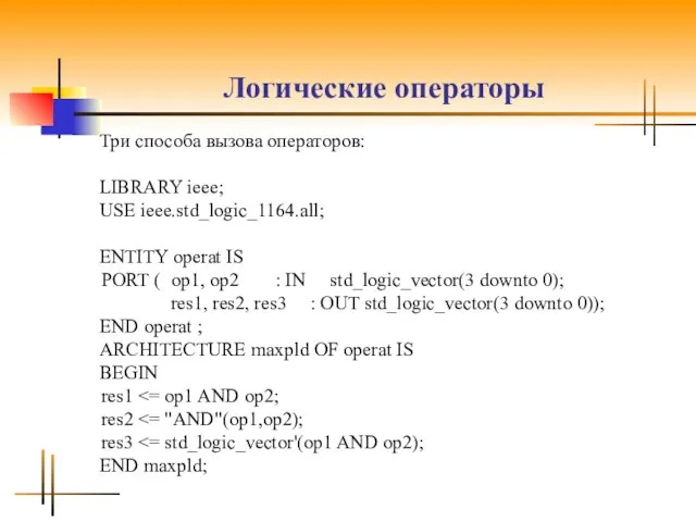 Логические операторы Три способа вызова операторов: LIBRARY ieee; USE ieee.std_logic_1164.all; ENTITY