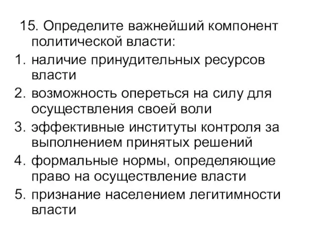 15. Определите важнейший компонент политической власти: наличие принудительных ресурсов власти возможность