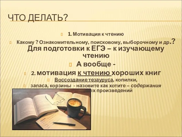 ЧТО ДЕЛАТЬ? 1. Мотивация к чтению Какому ? Ознакомительному, поисковому, выборочному