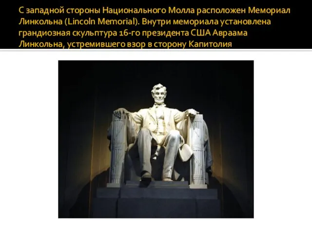 С западной стороны Национального Молла расположен Мемориал Линкольна (Lincoln Memorial). Внутри