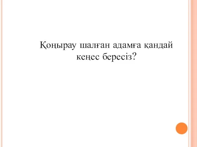 Қоңырау шалған адамға қандай кеңес бересіз?