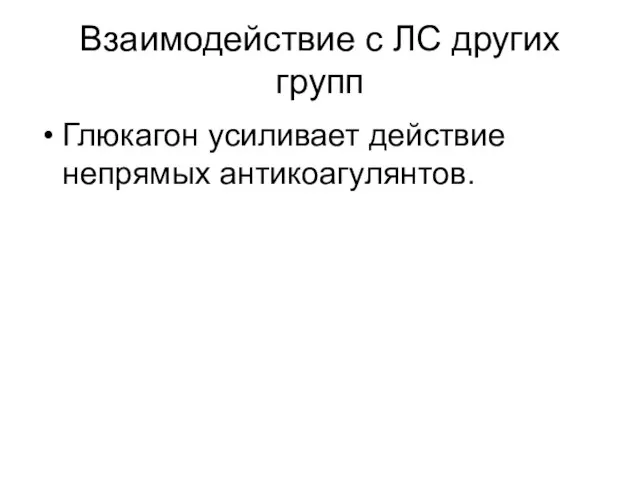 Взаимодействие с ЛС других групп Глюкагон усиливает действие непрямых антикоагулянтов.