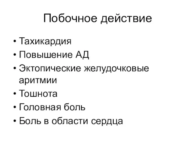 Побочное действие Тахикардия Повышение АД Эктопические желудочковые аритмии Тошнота Головная боль Боль в области сердца