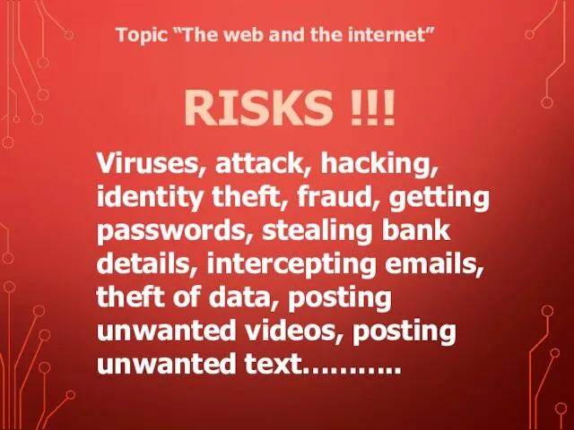 RISKS !!! Viruses, attack, hacking, identity theft, fraud, getting passwords, stealing