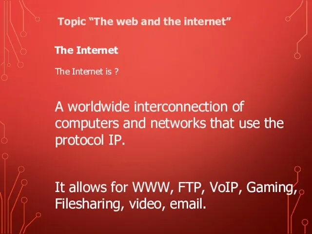 The Internet Topic “The web and the internet” The Internet is
