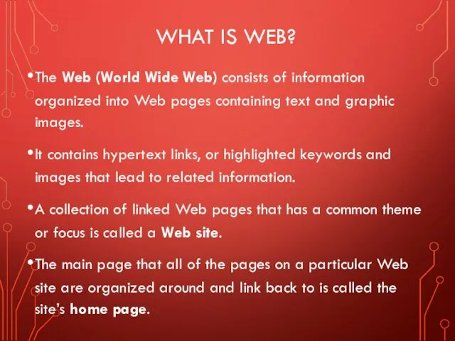WHAT IS WEB? The Web (World Wide Web) consists of information