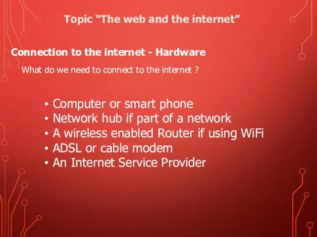 Connection to the internet - Hardware What do we need to