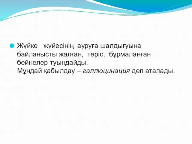 Жүйке жүйесінің ауруға шалдығуына байланысты жалған, теріс, бұрмаланған бейнелер туындайды. Мұндай қабылдау – галлюцинация деп аталады.