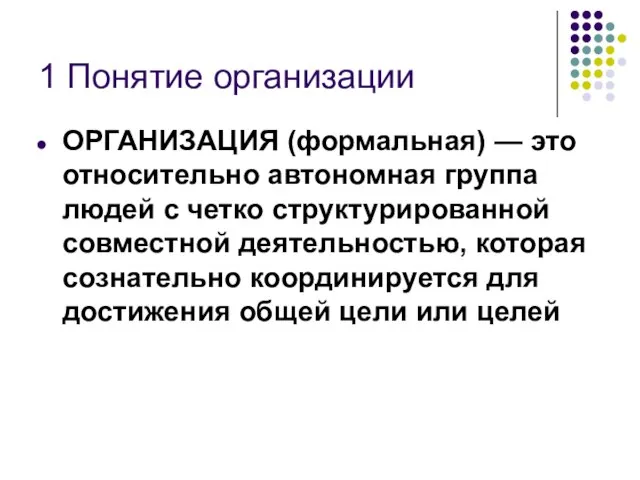 1 Понятие организации ОРГАНИЗАЦИЯ (формальная) — это относительно автономная группа людей