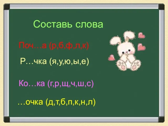 Составь слова Поч…а (р,б,ф,л,к) Р…чка (я,у,ю,ы,е) Ко…ка (г,р,щ,ч,ш,с) …очка (д,т,б,п,к,н,л)