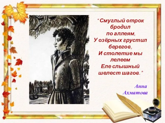 “ Смуглый отрок бродил по аллеям, У озёрных грустил берегов, И