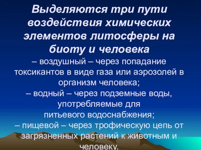 Выделяются три пути воздействия химических элементов литосферы на биоту и человека