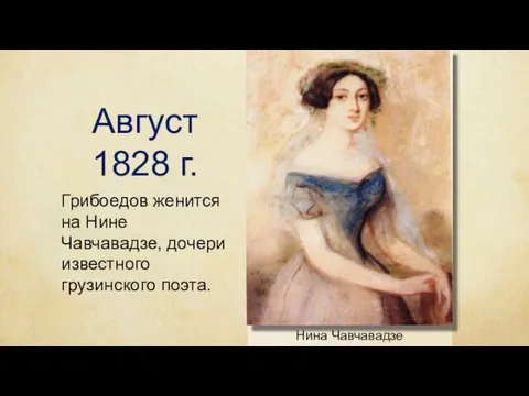 Август 1828 г. Нина Чавчавадзе Грибоедов женится на Нине Чавчавадзе, дочери известного грузинского поэта.