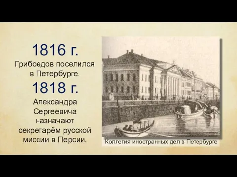 1816 г. Грибоедов поселился в Петербурге. 1818 г. Александра Сергеевича назначают