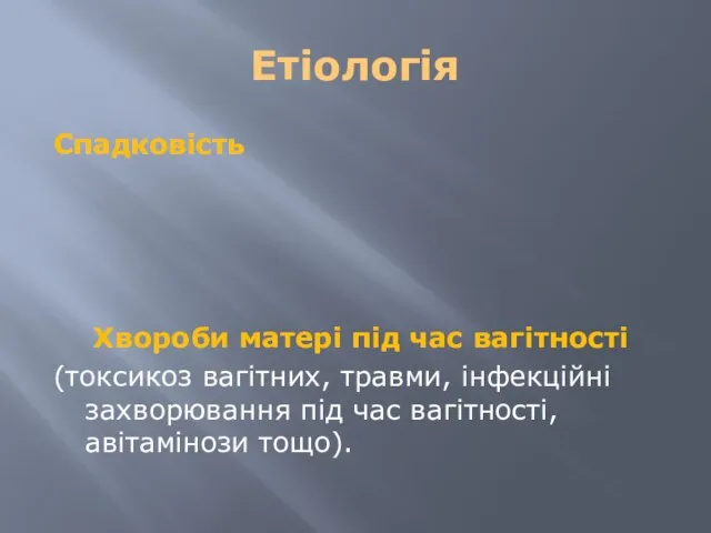 Етіологія Спадковість Хвороби матері під час вагітності (токсикоз вагітних, травми, інфекційні