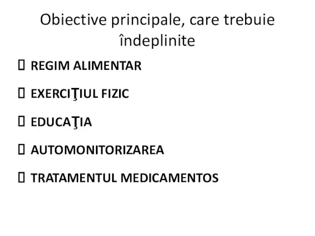 Obiective principale, care trebuie îndeplinite REGIM ALIMENTAR EXERCIŢIUL FIZIC EDUCAŢIA AUTOMONITORIZAREA TRATAMENTUL MEDICAMENTOS