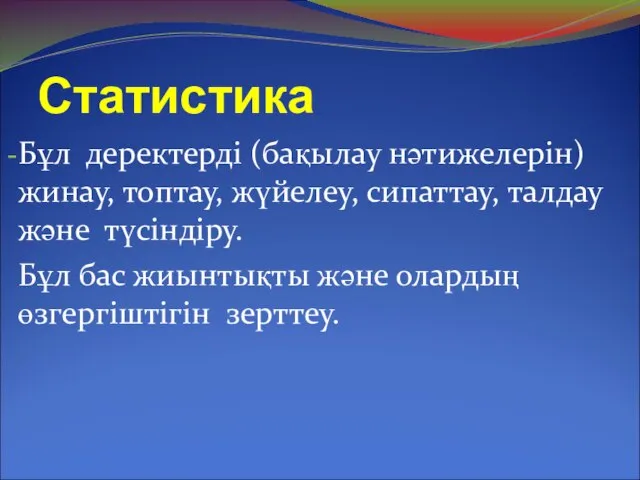 Статистика Бұл деректерді (бақылау нәтижелерін) жинау, топтау, жүйелеу, сипаттау, талдау және