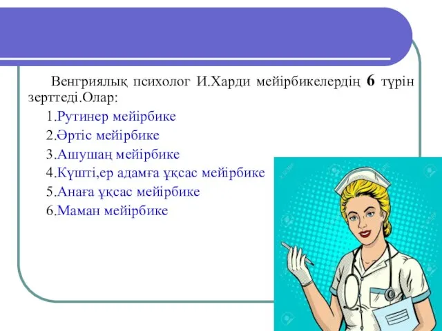 Венгриялық психолог И.Харди мейірбикелердің 6 түрін зерттеді.Олар: 1.Рутинер мейірбике 2.Әртіс мейірбике