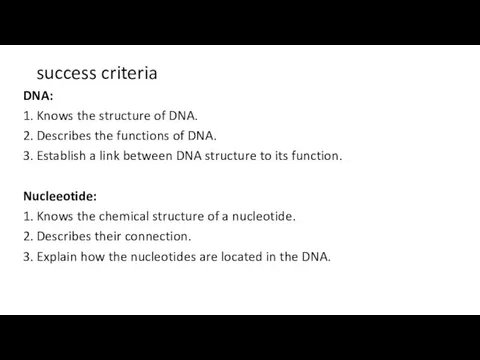 success criteria DNA: 1. Knows the structure of DNA. 2. Describes