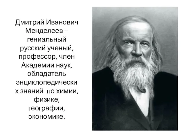 Дмитрий Иванович Менделеев – гениальный русский ученый, профессор, член Академии наук,