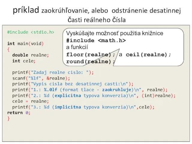 príklad zaokrúhľovanie, alebo odstránenie desatinnej časti reálneho čísla #include int main(void)