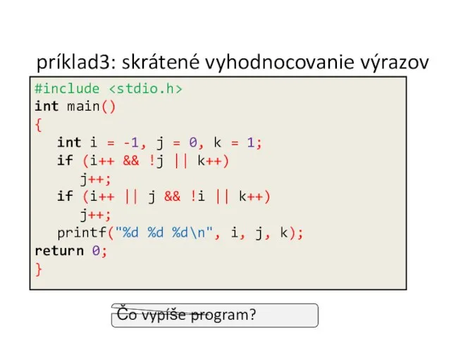 príklad3: skrátené vyhodnocovanie výrazov Čo vypíše program? #include int main() {