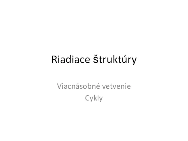 Riadiace štruktúry Viacnásobné vetvenie Cykly