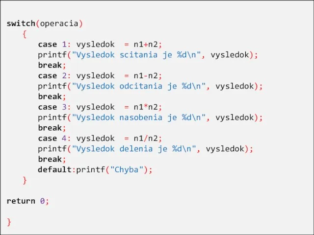 switch(operacia) { case 1: vysledok = n1+n2; printf("Vysledok scitania je %d\n",