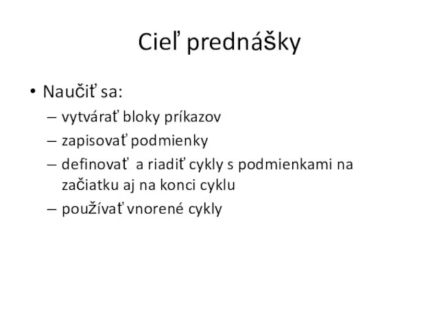 Cieľ prednášky Naučiť sa: vytvárať bloky príkazov zapisovať podmienky definovať a