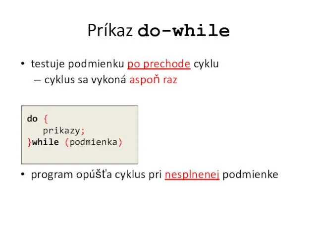 Príkaz do-while testuje podmienku po prechode cyklu cyklus sa vykoná aspoň