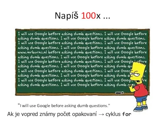 Napíš 100x ... "I will use Google before asking dumb questions."