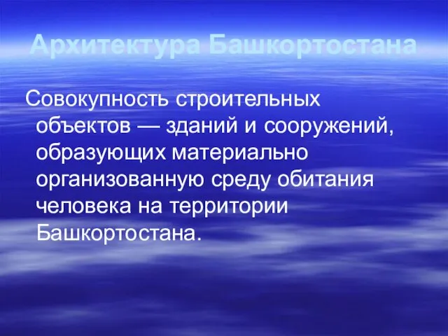 Архитектура Башкортостана Совокупность строительных объектов — зданий и сооружений, образующих материально