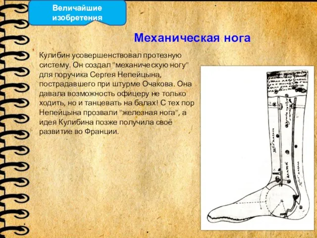 Величайшие изобретения Механическая нога Кулибин усовершенствовал протезную систему. Он создал "механическую