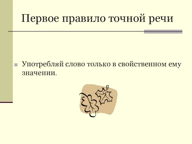 Первое правило точной речи Употребляй слово только в свойственном ему значении.