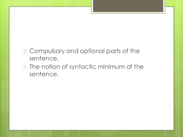Compulsory and optional parts of the sentence. The notion of syntactic minimum of the sentence.