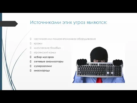 Источниками этих угроз являются: частичная или полная «поломка» оборудования кражи «логические