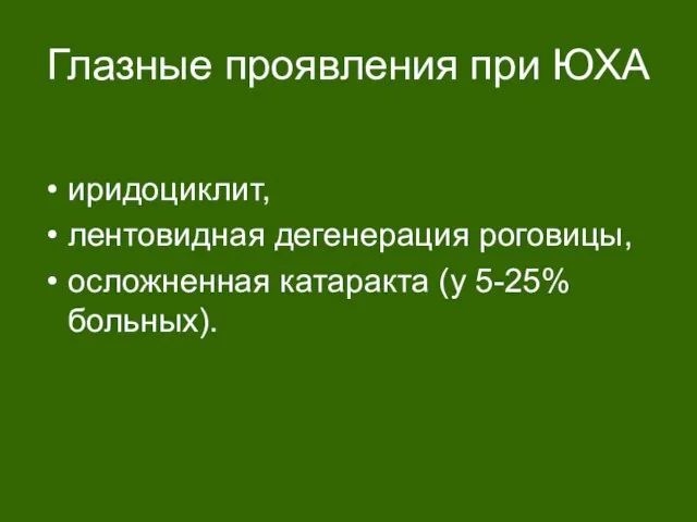 Глазные проявления при ЮХА иридоциклит, лентовидная дегенерация роговицы, осложненная катаракта (у 5-25% больных).