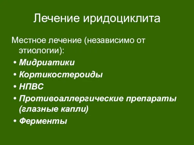 Лечение иридоциклита Местное лечение (независимо от этиологии): Мидриатики Кортикостероиды НПВС Противоаллергические препараты (глазные капли) Ферменты