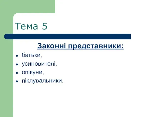 Тема 5 Законні представники: батьки, усиновителі, опікуни, піклувальники.