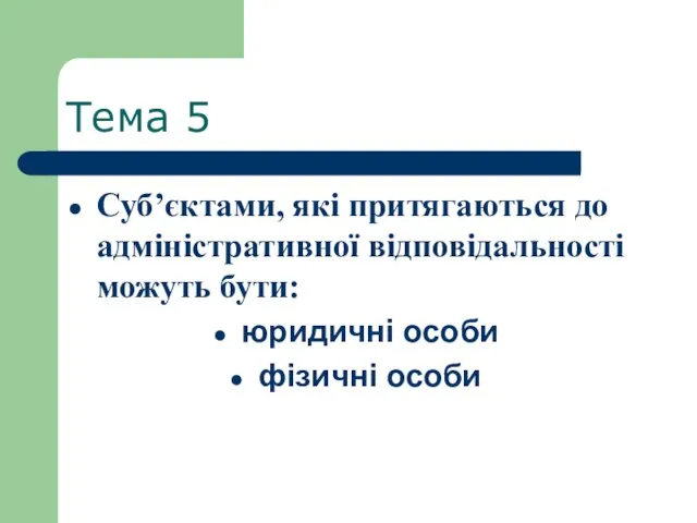 Тема 5 Суб’єктами, які притягаються до адміністративної відповідальності можуть бути: юридичні особи фізичні особи