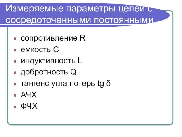 Измеряемые параметры цепей с сосредоточенными постоянными cопротивление R емкость C индуктивность