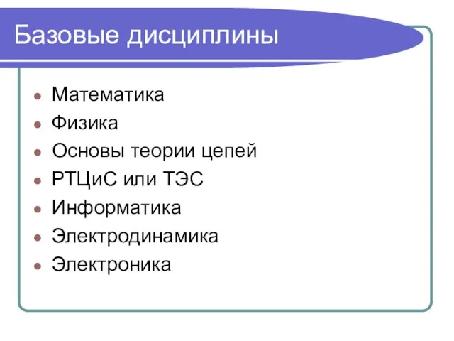 Базовые дисциплины Математика Физика Основы теории цепей РТЦиС или ТЭС Информатика Электродинамика Электроника