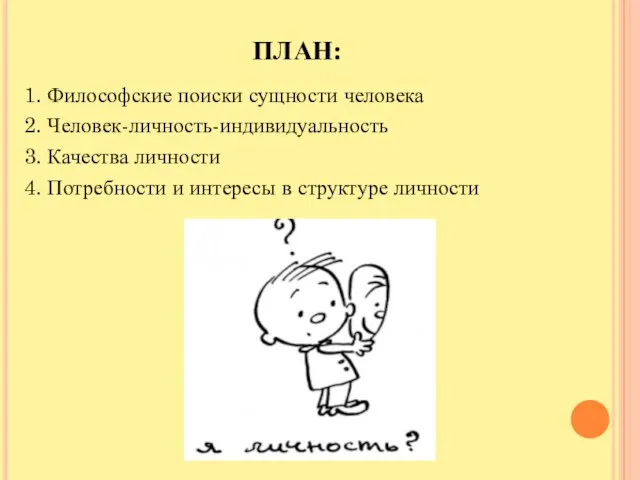 ПЛАН: 1. Философские поиски сущности человека 2. Человек-личность-индивидуальность 3. Качества личности