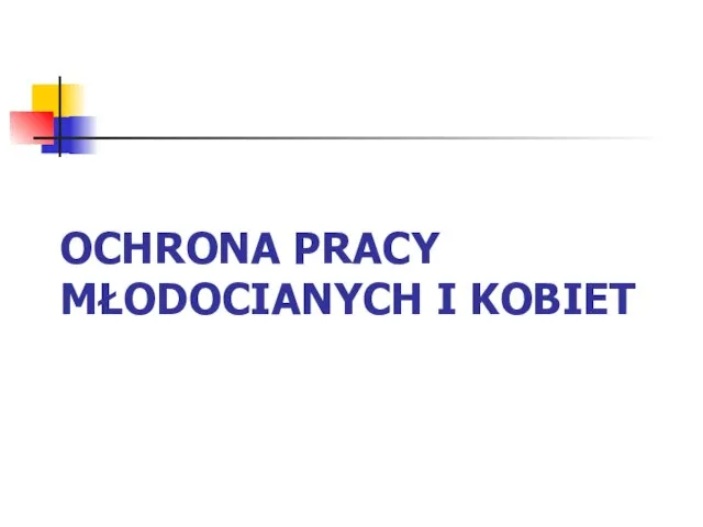 OCHRONA PRACY MŁODOCIANYCH I KOBIET