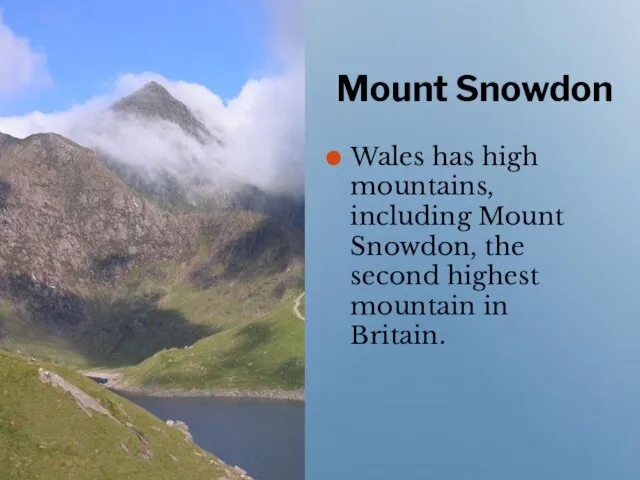 Mount Snowdon Wales has high mountains, including Mount Snowdon, the second highest mountain in Britain.