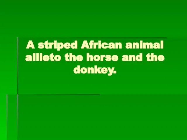 A striped African animal allieto the horse and the donkey.